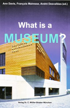 Ann Davis, André Desvallées, François Mairesse (ed.): What is a Museum?