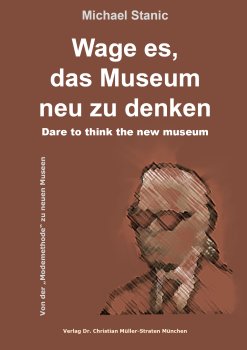 Michael Stanic: Wage es, das Museum neu zu denken - Dare to think the new museum. Essays inspired by Karl Lagerfeld